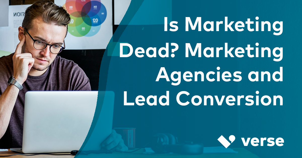 Is Marketing Dead? Why Marketing Agencies Should Offer Lead Conversion To Their Clients.