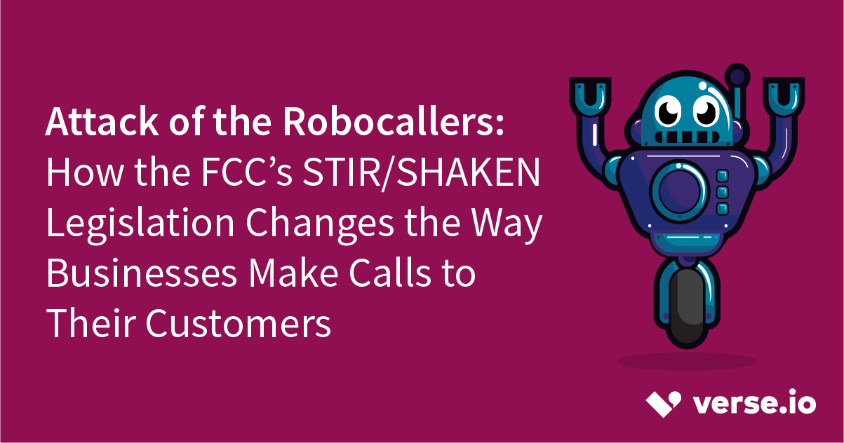 Attack of the Robocallers:  How the FCC’s STIR/SHAKEN Legislation Changes the Way Businesses Make Calls to Their Customers